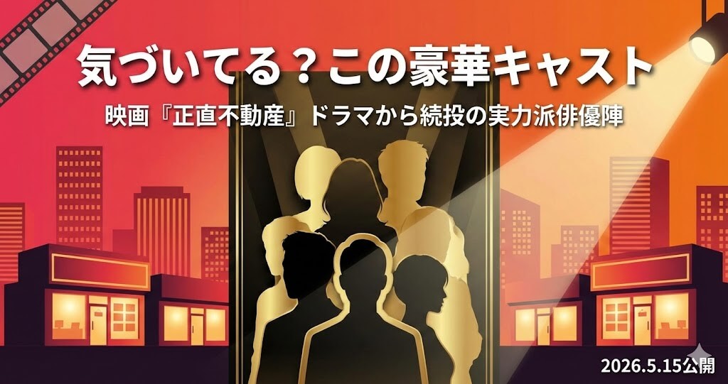 なぜ正直不動産の映画キャストはここまで豪華なのか？ドラマから続投の俳優陣に見る"正直すぎる本気"