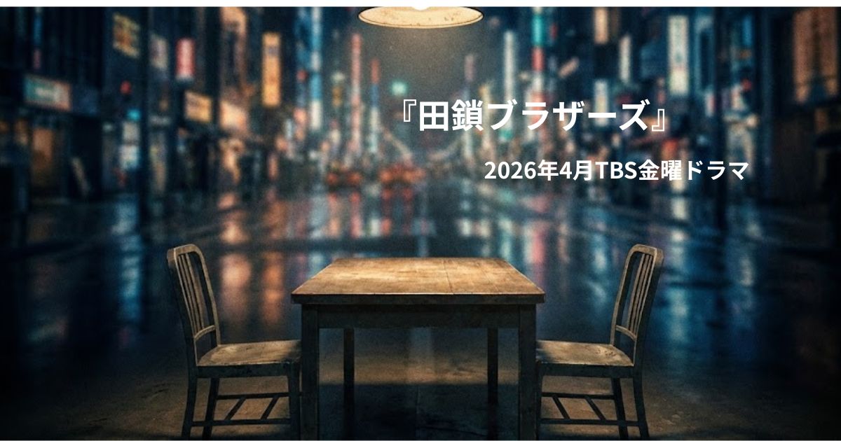 田鎖ブラザーズ｜あらすじ・キャスト・原作は？2026年4月TBS金曜ドラマを徹底解説