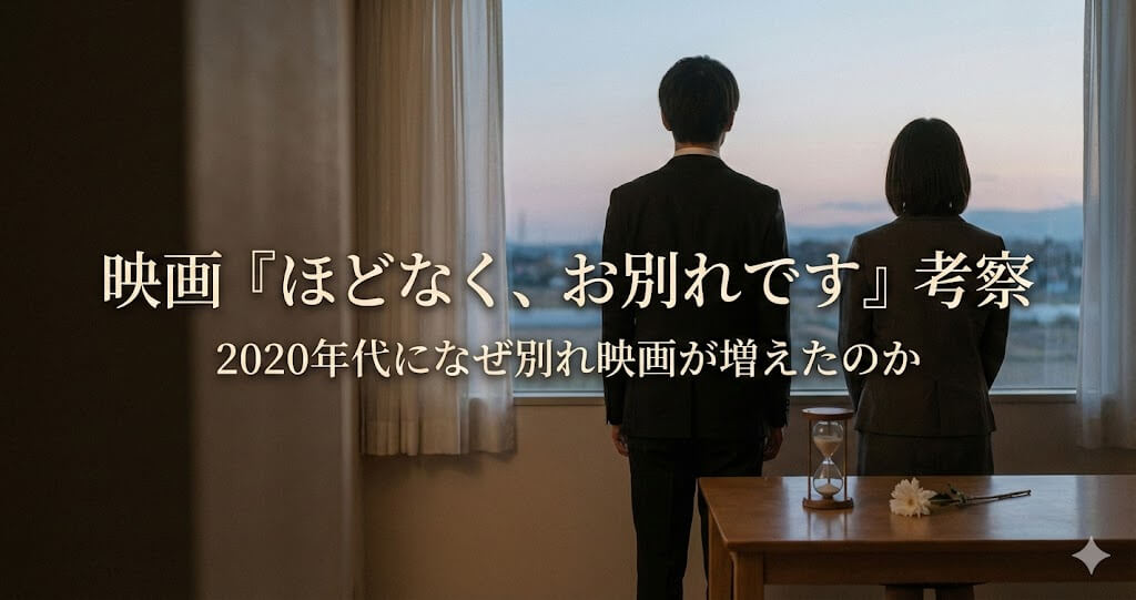 映画『ほどなく、お別れです』考察｜2020年代になぜ別れ映画が増えたのか