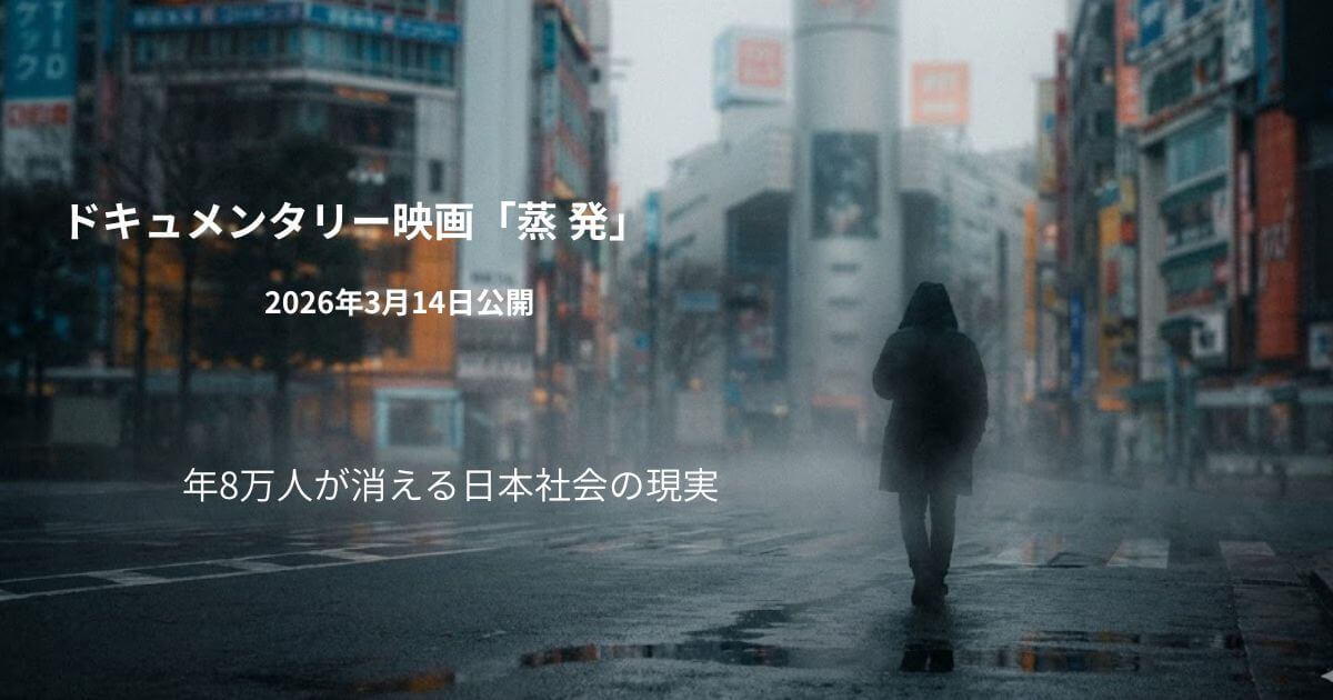 映画「蒸発」のあらすじ・テーマを徹底解説｜年8万人が消える日本の現実を描くドキュメンタリー