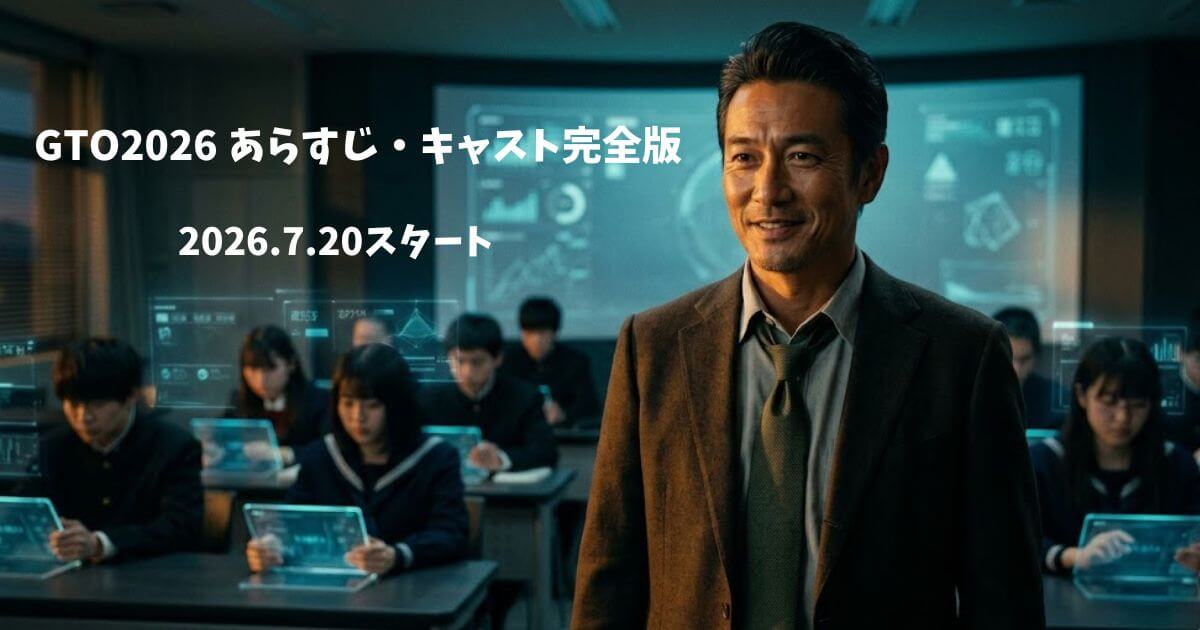 反町隆史主演『GTO2026』あらすじ・キャスト完全版！令和版の見どころと放送情報を徹底解説