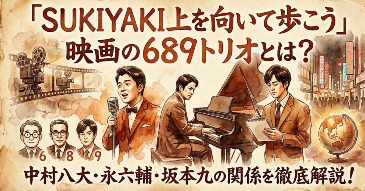 「SUKIYAKI上を向いて歩こう」映画の689トリオとは？中村八大・永六輔・坂本九の関係を徹底解説！